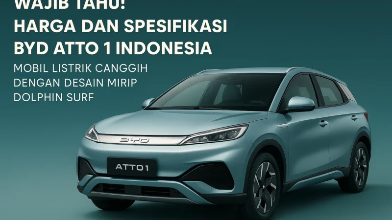 Byd Atto 1 Terbaru: Spesifikasi, Harga, dan Fitur yang Menarik