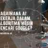 Google Rombak Mesin Pencarian Menjadi Sistem AI Otonom