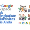 Inovasi Google Workspace Meningkatkan Produktivitas