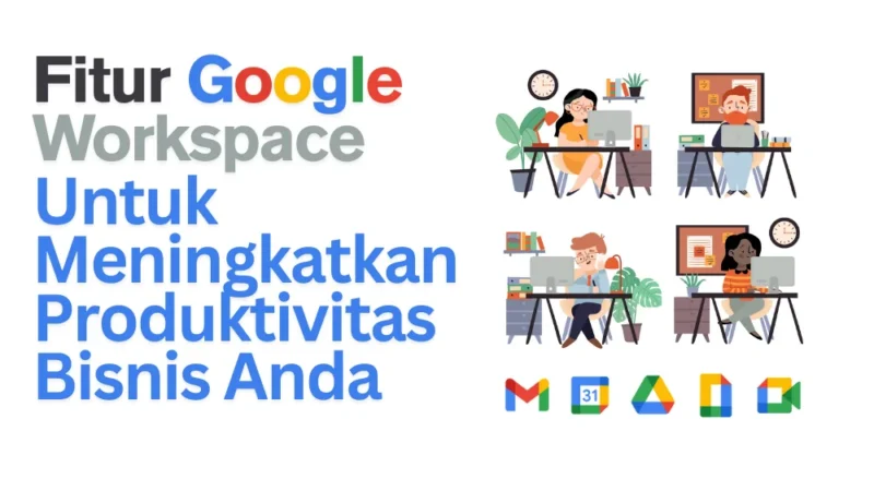 Inovasi Google Workspace Meningkatkan Produktivitas