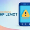 Mengatasi HP Lemot: Penyebab dan Cara Mengembalikan Kinerja Perangkat