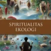 Menyelami Hubungan Spiritualitas dan Kesadaran Ekologis