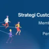 Strategi Efektif Membangun Loyalitas Pelanggan Jangka Panjang untuk Bisnis Anda
