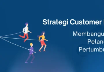 Strategi Efektif Membangun Loyalitas Pelanggan Jangka Panjang untuk Bisnis Anda